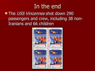 In the end The  USS Vincennes  shot down 290 passengers and crew, including 38 non-Iranians and 66 children  