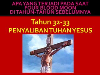 Tahun 32-33
PENYALIBANTUHANYESUS
 