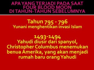 Tahun 795 - 796
Yunani menghentikan invasi Islam
1493-1494
Yahudi diusir dari spanyol,
Christopher Columbus menemukan
benua Amerika, yang akan menjadi
rumah baru orangYahudi
 
