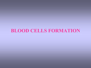 BLOOD CELLS FORMATION
 