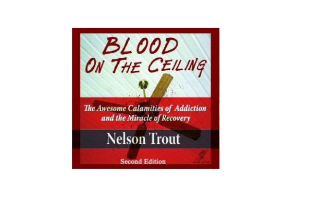 Get Blood On The Ceiling The Awesome Calamities Of Addiction And The