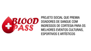 PROJETO SOCIAL QUE PREMIA
DOADORES DE SANGUE COM
INGRESSOS DE CORTESIA PARA OS
MELHORES EVENTOS CULTURAIS,
ESPORTIVOS E ARTÍSTICOS
 