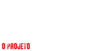 O PROJETO
 
