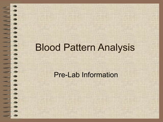 Blood Pattern Analysis
Pre-Lab Information
 