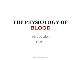 THE PHYSIOLOGY OF   BLOOD Introduction Lect 1 [email_address] 