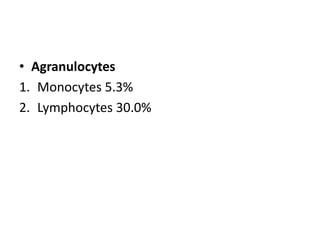 • Agranulocytes
1. Monocytes 5.3%
2. Lymphocytes 30.0%
 