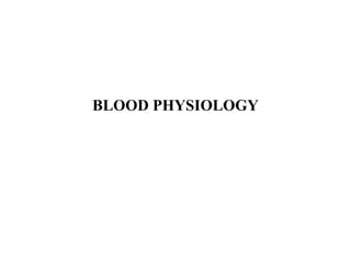 BLOOD PHYSIOLOGY
 