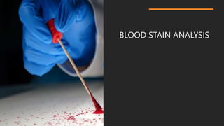 BLOOD STAIN ANALYSIS
 