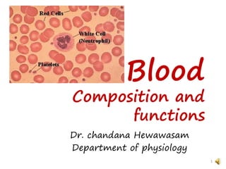 Blood
Composition and
functions
1
Dr. chandana Hewawasam
Department of physiology
 