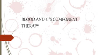 BLOOD AND IT’S COMPONENT
THERAPY
 