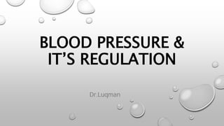 BLOOD PRESSURE &
IT’S REGULATION
Dr.Luqman
 