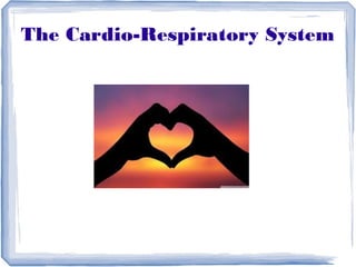 The Cardio-Respiratory System
 