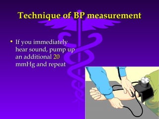 TTeecchhnniiqquuee ooff BBPP mmeeaassuurreemmeenntt 
Source: Your Guide To Lowering Blood Pressure, www.nhlbi.nih.govc 
• IIff yyoouu iimmmmeeddiiaatteellyy 
hheeaarr ssoouunndd,, ppuummpp uupp 
aann aaddddiittiioonnaall 2200 
mmmmHHgg aanndd rreeppeeaatt 
 