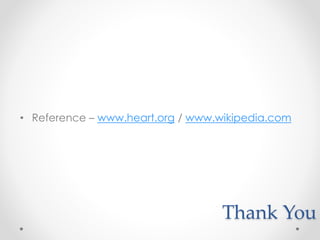 Thank You
• Reference – www.heart.org / www.wikipedia.com
 