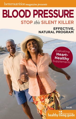 BLOODPRESSURE
$4.95
STOP this SILENT KILLER
EFFECTIVE,
NATURAL PROGRAM
Evaluating
Heart-
HealthySupplements
magazine presents
 