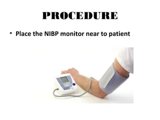 PROCEDURE
• Place the NIBP monitor near to patient
 
