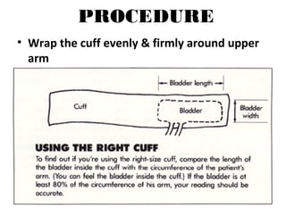 PROCEDURE
• Wrap the cuff evenly & firmly around upper
arm
 