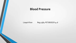 Blood Pressure
Liaqat Khan Reg:2384-FET/BSEE/F14-d
 