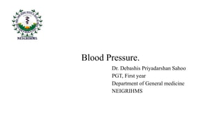 Blood Pressure.
Dr. Debashis Priyadarshan Sahoo
PGT, First year
Department of General medicine
NEIGRIHMS
 