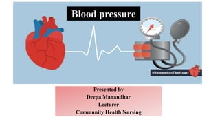 Presented by
Deepa Manandhar
Lecturer
Community Health Nursing
Blood pressure
 