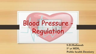 Blood Pressure -
Regulation
S.D.Hadassah
1st yr MDS,
Public health Dentistry
 