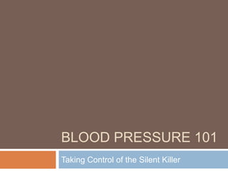 BLOOD PRESSURE 101
Taking Control of the Silent Killer
 