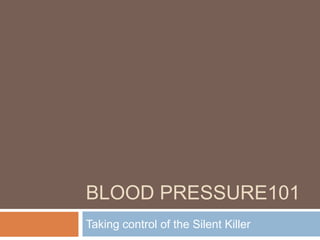 BLOOD PRESSURE101
Taking control of the Silent Killer
 
