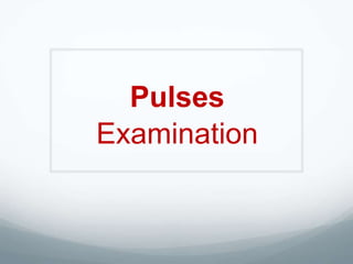 Pulses
Examination
 