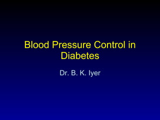 Blood Pressure Control in Diabetes Dr. B. K. Iyer 