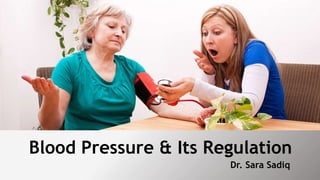 Blood Pressure & Its Regulation
Dr. Sara Sadiq
 