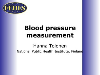 Blood pressure
    measurement
          Hanna Tolonen
National Public Health Institute, Finland
 