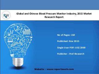 Global and Chinese Blood Pressure Monitor Industry, 2015 Market
Research Report
Website : www.reportsweb.com
No of Pages: 150
Published: Nov 2015
Single User PDF: US$ 2800
Publisher : Prof-Research
 