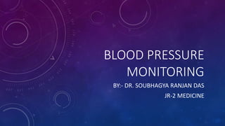 BLOOD PRESSURE
MONITORING
BY:- DR. SOUBHAGYA RANJAN DAS
JR-2 MEDICINE
 