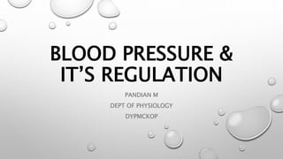 BLOOD PRESSURE &
IT’S REGULATION
PANDIAN M
DEPT OF PHYSIOLOGY
DYPMCKOP
 