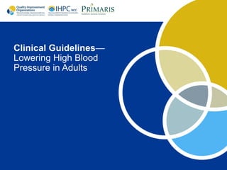Clinical Guidelines—
Lowering High Blood
Pressure in Adults
 
