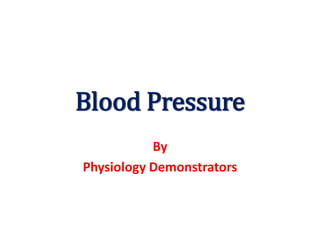 Blood Pressure
By
Physiology Demonstrators
 