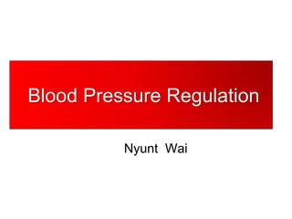 Blood Pressure Regulation
Nyunt Wai

 