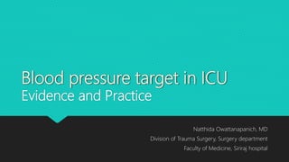Blood pressure target in ICU
Evidence and Practice
Natthida Owattanapanich, MD
Division of Trauma Surgery, Surgery department
Faculty of Medicine, Siriraj hospital
 