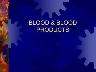 BLOOD & BLOOD
PRODUCTS
 
