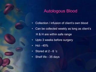 Autologous Blood 
• Collection / infusion of client’s own blood 
• Can be collected weekly as long as client’s 
H & H are ...