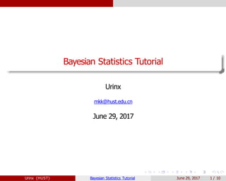 Bayesian Statistics Tutorial
Urinx
mkk@hust.edu.cn
June 29, 2017
Urinx (HUST) Bayesian Statistics Tutorial June 29, 2017 1 / 10
 