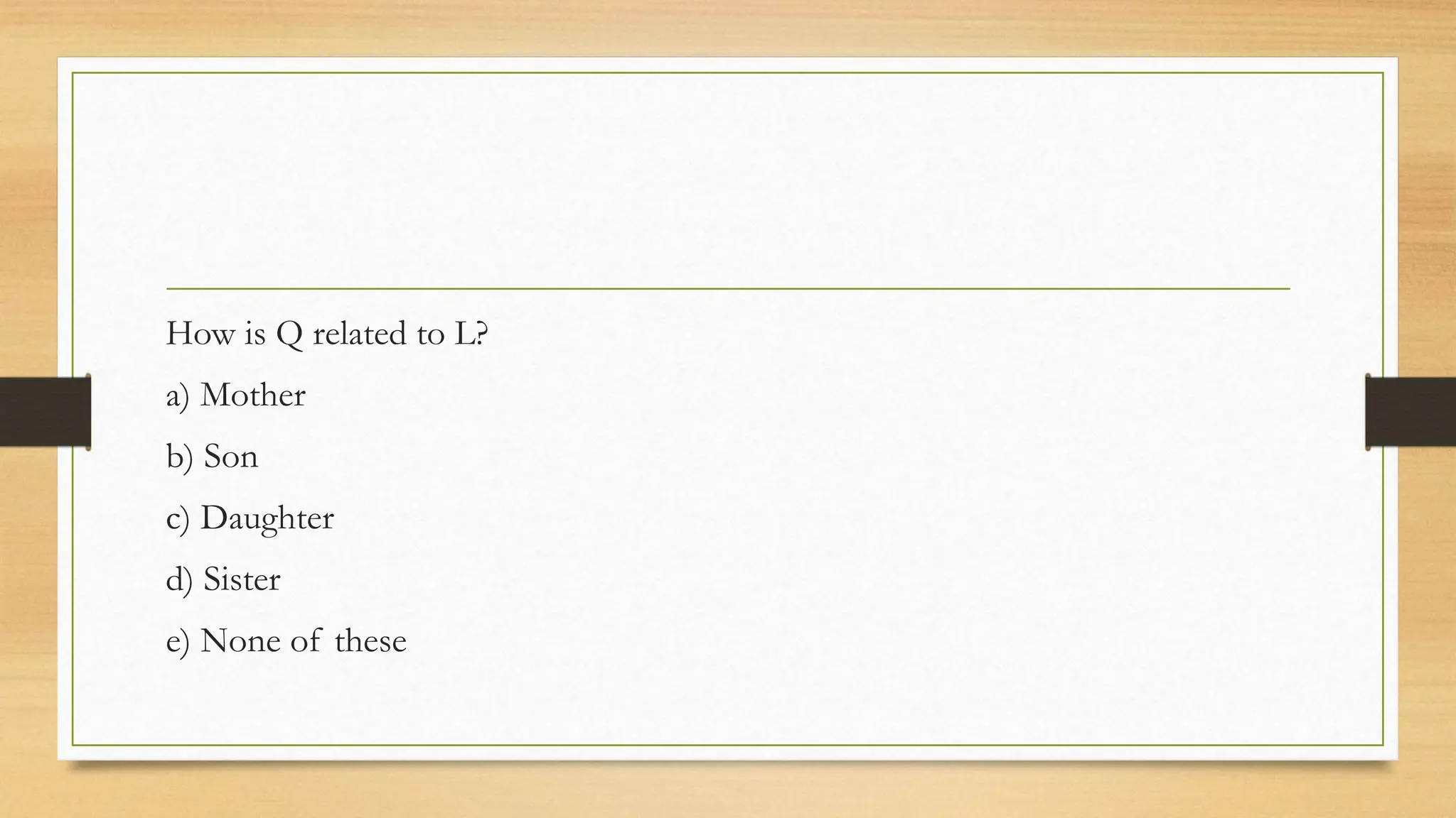 How is Q related to L?
a) Mother
b) Son
c) Daughter
d) Sister
e) None of these
 