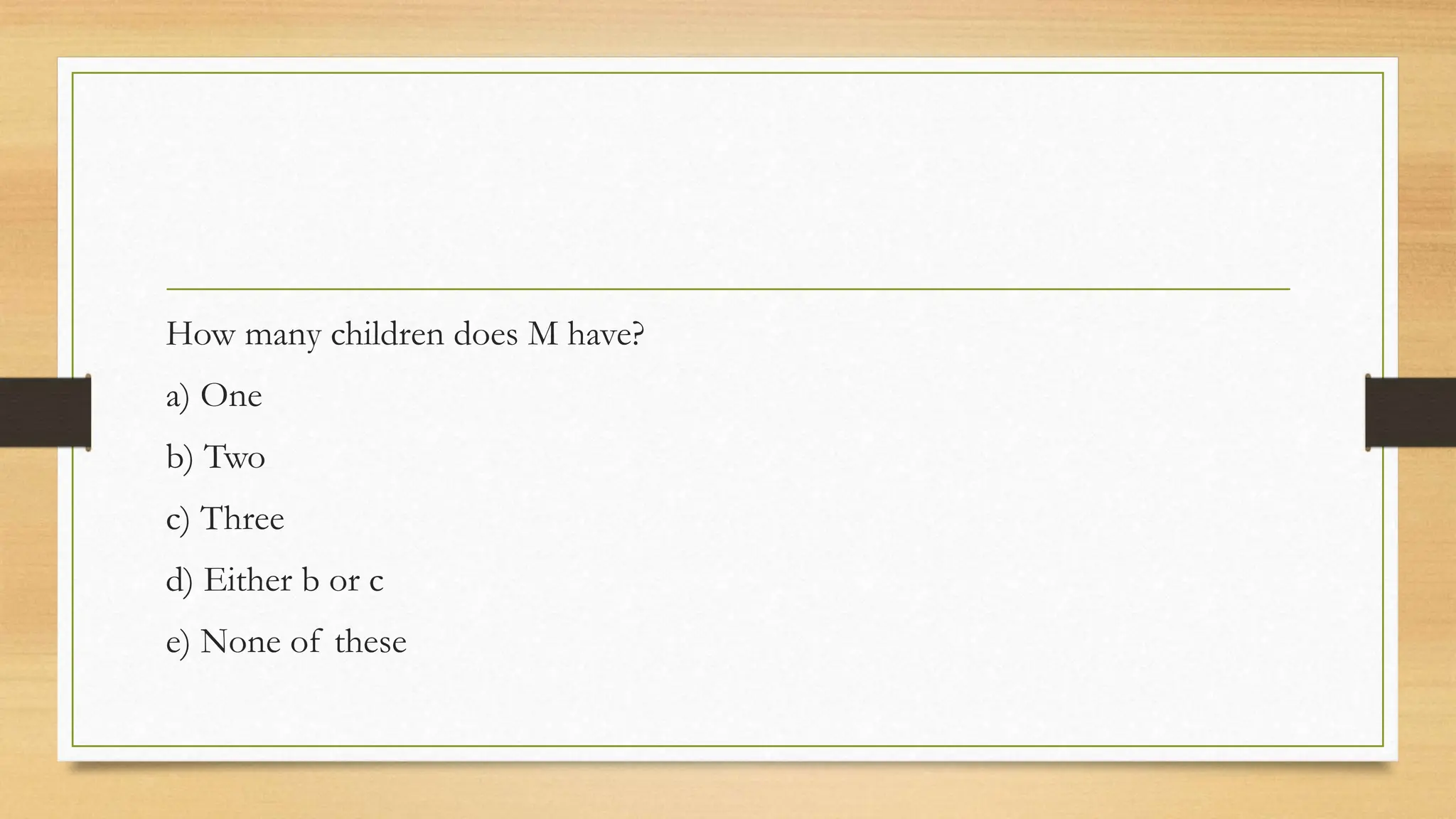 How many children does M have?
a) One
b) Two
c) Three
d) Either b or c
e) None of these
 