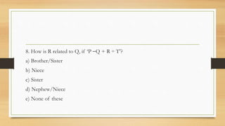 8. How is R related to Q, if ‘P ⎯Q + R ÷ T’?
a) Brother/Sister
b) Niece
c) Sister
d) Nephew/Niece
e) None of these
 
