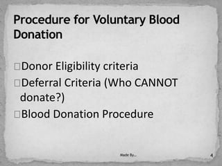 Donor Eligibility criteria
Deferral Criteria (Who CANNOT
donate?)
Blood Donation Procedure
Made By… 4
 