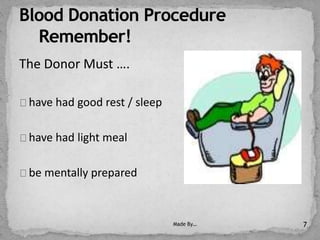 The Donor Must ….
have had good rest / sleep
have had light meal
be mentally prepared
Made By… 7
 