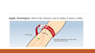 Apply Tourniquet: Above the chosen vein to make it more visible.
 