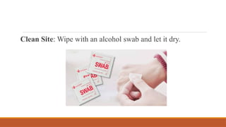 Clean Site: Wipe with an alcohol swab and let it dry.
 