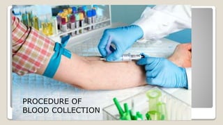 PROCEDURE OF
BLOOD COLLECTION
 