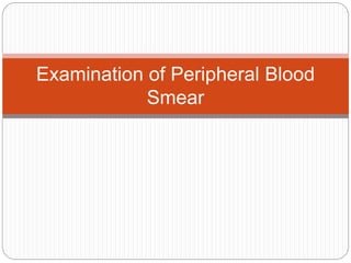 Examination of Peripheral Blood
Smear
 